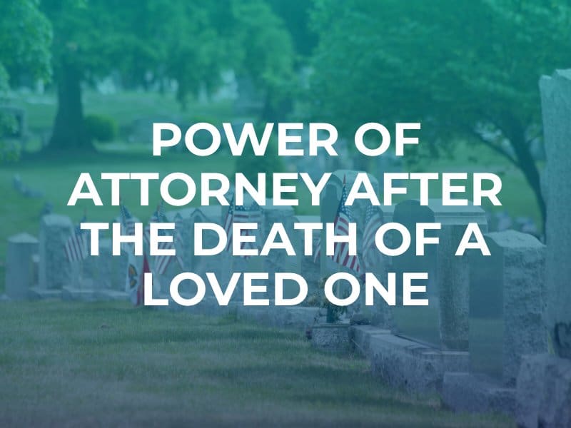 Power of Attorney After the Death of a Loved One