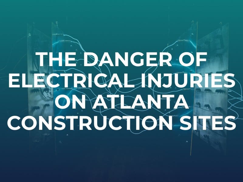 The Danger of Electrical Injuries on Atlanta Construction Sites